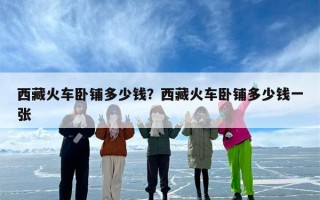 西藏火车卧铺多少钱？西藏火车卧铺多少钱一张