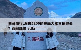 西藏旅行,海拔5200的珠峰大本营值得去？西藏珠峰 sdla