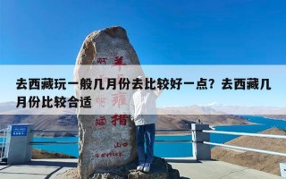 去西藏玩一般几月份去比较好一点？去西藏几月份比较合适