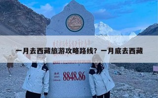 一月去西藏旅游攻略路线？一月底去西藏