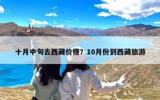 十月中旬去西藏价格？10月份到西藏旅游