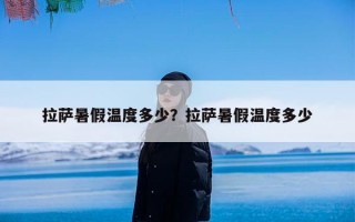 拉萨暑假温度多少？拉萨暑假温度多少