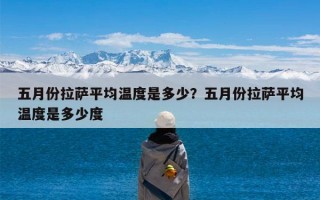 五月份拉萨平均温度是多少？五月份拉萨平均温度是多少度