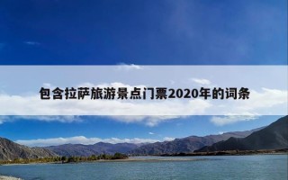 包含拉萨旅游景点门票2020年的词条
