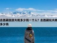 去西藏旅游大概多少钱一个人？去西藏玩大概多少钱