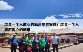 适合一个人散心的旅游地方安静？适合一个人旅游散心的城市