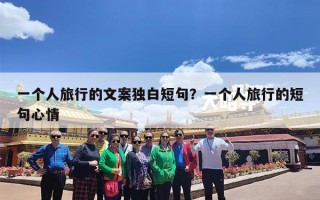 一个人旅行的文案独白短句？一个人旅行的短句心情