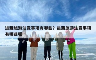 进藏旅游注意事项有哪些？进藏旅游注意事项有哪些呢