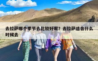 去拉萨哪个季节去比较好呢？去拉萨适合什么时候去