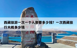 西藏旅游一次一个人需要多少钱？一次西藏旅行大概多少钱