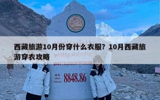 西藏旅游10月份穿什么衣服？10月西藏旅游穿衣攻略