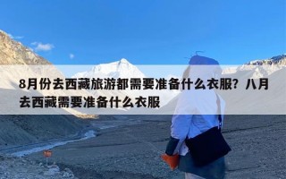 8月份去西藏旅游都需要准备什么衣服？八月去西藏需要准备什么衣服