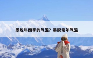 墨脱年四季的气温？墨脱常年气温