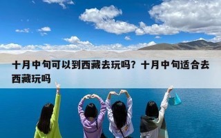 十月中旬可以到西藏去玩吗？十月中旬适合去西藏玩吗