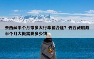 去西藏半个月带多大行李箱合适？去西藏旅游半个月大概需要多少钱