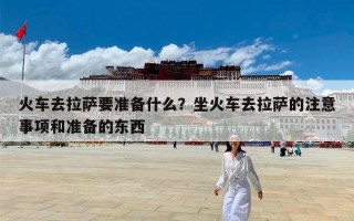 火车去拉萨要准备什么？坐火车去拉萨的注意事项和准备的东西