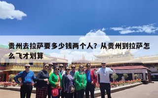 贵州去拉萨要多少钱两个人？从贵州到拉萨怎么飞才划算