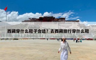 西藏穿什么鞋子合适？去西藏旅行穿什么鞋