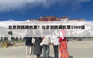 北京到西藏机票？北京到西藏机票1500值吗