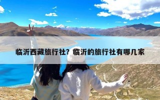 临沂西藏旅行社？临沂的旅行社有哪几家
