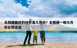 去西藏最好的时节是几月份？去西藏一般几月份比较合适
