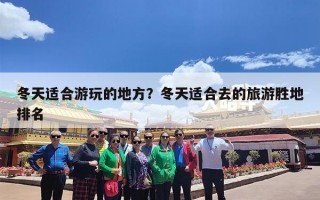 冬天适合游玩的地方？冬天适合去的旅游胜地排名