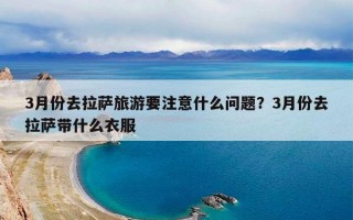 3月份去拉萨旅游要注意什么问题？3月份去拉萨带什么衣服