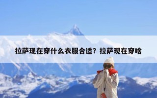 拉萨现在穿什么衣服合适？拉萨现在穿啥