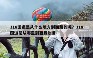 318国道是从什么地方到西藏的呢？318国道是从哪里到西藏账目