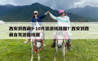 西安到西藏9-10月旅游线路图？西安到西藏自驾游路线图