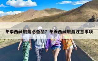 冬季西藏旅游必备品？冬天西藏旅游注意事项