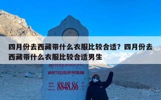 四月份去西藏带什么衣服比较合适？四月份去西藏带什么衣服比较合适男生