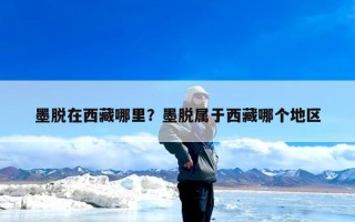 墨脱在西藏哪里？墨脱属于西藏哪个地区