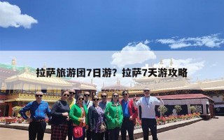 拉萨旅游团7日游？拉萨7天游攻略