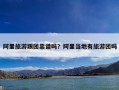 阿里旅游跟团靠谱吗？阿里当地有旅游团吗