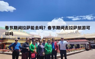 春节期间拉萨能去吗？春节期间去拉萨旅游可以吗