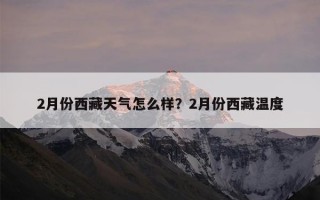 2月份西藏天气怎么样？2月份西藏温度