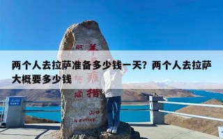 两个人去拉萨准备多少钱一天？两个人去拉萨大概要多少钱