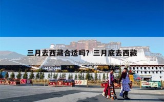 三月去西藏合适吗？三月底去西藏