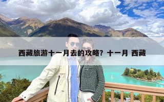 西藏旅游十一月去的攻略？十一月 西藏