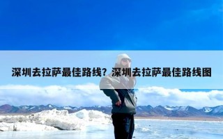深圳去拉萨最佳路线？深圳去拉萨最佳路线图
