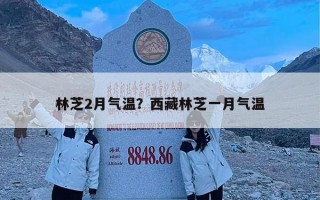林芝2月气温？西藏林芝一月气温