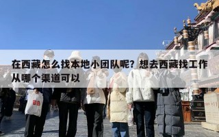 在西藏怎么找本地小团队呢？想去西藏找工作从哪个渠道可以