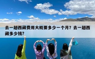去一趟西藏费用大概要多少一个月？去一趟西藏多少钱?
