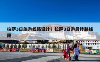 拉萨3日旅游线路设计？拉萨3日游最佳路线图