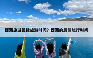 西藏旅游最佳旅游时间？西藏的最佳旅行时间