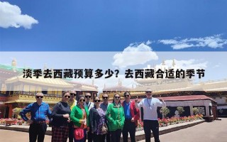 淡季去西藏预算多少？去西藏合适的季节