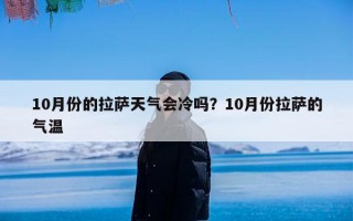 10月份的拉萨天气会冷吗？10月份拉萨的气温