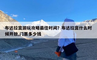 布达拉宫游玩攻略最佳时间？布达拉宫什么时候开放,门票多少钱