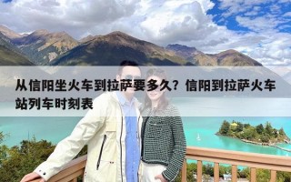 从信阳坐火车到拉萨要多久？信阳到拉萨火车站列车时刻表